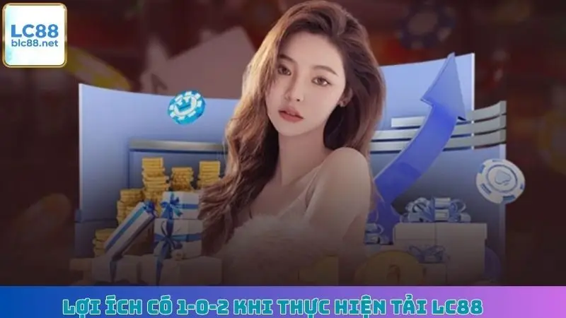 Lợi ích có 1-0-2 khi thực hiện tải LC88