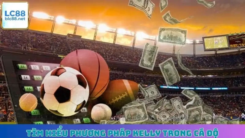 Tìm hiểu phương pháp Kelly trong cá độ